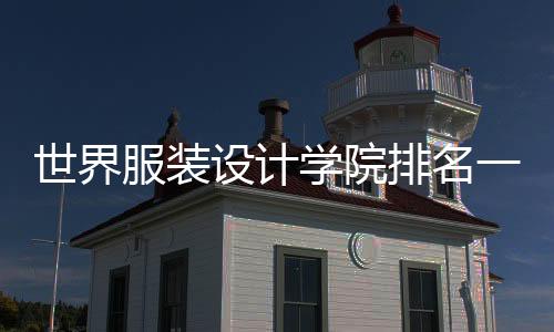 世界服装设计学院排名一览表，看看有没有你心动的